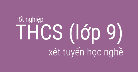 Xét tuyển học nghề từ lớp 9(hết lớp 9 - tốt nghiệp THCS) Xét tuyển học nghề từ lớp 9(hết lớp 9 - tốt nghiệp THCS)